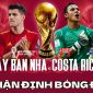 Nhận định bóng đá Tây Ban Nha vs Costa Rica - Bảng E World Cup 2022: 'Bò tót' chạy đà thuận lợi?