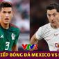 Xem trực tiếp bóng đá Mexico vs Ba Lan ở đâu, kênh nào? Link xem trực tiếp World Cup 2022 Full HD