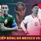 Trực tiếp bóng đá Mexico vs Ba Lan, bảng C World Cup 2022: Lewandowski đẩy Messi vào thế khó?