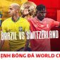 Nhận định bóng đá Brazil vs Thụy Sĩ, bảng G World Cup 2022: Sao MU tỏa sáng, Selecao sớm đi tiếp?