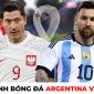 Nhận định bóng đá Argentina vs Ba Lan, 2h ngày 30/11 - World Cup 2022: Messi so tài Lewandowski