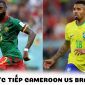 Trực tiếp bóng đá Cameroon vs Brazil - Bảng G World Cup 2022 - Link trực tiếp World Cup trên VTV