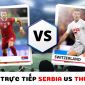 Xem trực tiếp bóng đá Serbia vs Thụy Sĩ ở đâu, kênh nào?- Link trực tiếp World Cup 2022 trên VTV