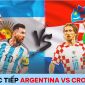 Trực tiếp Argentina vs Croatia - Bán kết World Cup 2022; Link xem bóng đá trực tuyến VTV Full HD