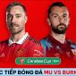 Trực tiếp MU vs Burnley, 3h ngày 22/12 - Cúp Liên đoàn Anh: Dàn sao World Cup 2022 trở lại