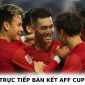 Lịch trực tiếp Bán kết AFF Cup 2022 - Xem trực tiếp AFF Cup 2022 trên VTV