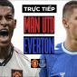 Xem trực tiếp bóng đá MU vs Everton ở đâu, kênh nào? Link xem trực tiếp MU Cúp FA FULL HD