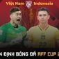 Dự đoán tỷ số Việt Nam đấu với Indonesia; Nhận định bóng đá Việt Nam - Indonesia AFF Cup 2022