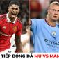 Xem trực tiếp bóng đá MU vs Man City ở đâu, kênh nào? Link xem trực tiếp Ngoại hạng Anh K+ FULL HD