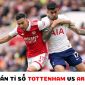 Dự đoán tỉ số Tottenham vs Arsenal - Vòng 20 Ngoại hạng Anh: Đôi công hấp dẫn?