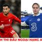 Lịch thi đấu Ngoại hạng Anh hôm nay 21/1: Đại chiến Liverpool vs Chelsea - Tân binh Mudryk ra mắt?