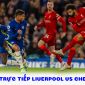 Xem bóng đá trực tuyến Liverpool vs Chelsea ở đâu, kênh nào? - Xem trực tiếp Ngoại hạng Anh trên K+