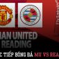 Trực tiếp bóng đá MU vs Reading: Sancho trở lại, HLV Ten Hag có chức vô địch đầu tiên cùng Man Utd?