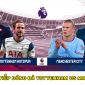 Trực tiếp bóng đá Tottenham vs Man City -  Vòng 22 Ngoại hạng Anh: Erling Haaland lập kỷ lục?