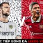 Trực tiếp bóng đá Leeds vs MU, 21h ngày 12/2 - Vòng 23 Ngoại hạng Anh: Quỷ đỏ phục thù; Link xem MU