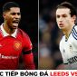 Xem trực tiếp bóng đá Leeds vs MU ở đâu, kênh nào? Link xem trực tiếp MU Ngoại hạng Anh K+ FULL HD