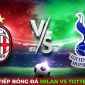 Xem trực tiếp bóng đá AC Milan vs Tottenham ở đâu, kênh nào? Link xem C1 Champions League FPT FULLHD