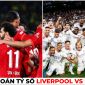 Dự đoán tỷ số Liverpool vs Real, 3h ngày 22/2 - Vòng 1/8 Champions League