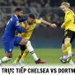 Xem bóng đá trực tuyến Chelsea vs Dortmund ở đâu, kênh nào? - Xem trực tiếp UEFA Champions League