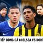 Trực tiếp bóng đá Chelsea vs Dortmund - Vòng 1/8 UEFA Champions League: Ngược dòng khó tin?