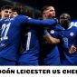 Dự đoán tỉ số Leicester City vs Chelsea - Vòng 27 Ngoại hạng Anh: The Blues tiếp đà thăng hoa