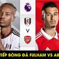 Trực tiếp bóng đá Fulham vs Arsenal - Vòng 27 Ngoại hạng Anh: Pháo Thủ chật vật tìm kiếm 3 điểm?