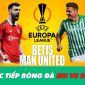 Xem trực tiếp bóng đá MU vs Betis ở đâu, kênh nào? Link xem Betis - Man Utd, Cúp C2 Europa League HD