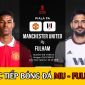 Xem bóng đá trực tuyến MU vs Fulham - Tứ kết FA Cup: HLV Ten Hag sắp hoàn tất 'cú ăn 2' cùng Man Utd