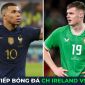 Kết quả bóng đá CH Ireland vs Pháp, 1h45 ngày 28/3 - Vòng loại Euro 2024: Mbappe tiếp tục tỏa sáng