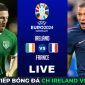 Xem trực tiếp bóng đá CH Ireland vs Pháp ở đâu, kênh nào? Link xem trực tiếp Vòng loại Euro 2024 HD