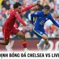 Nhận định bóng đá Chelsea vs Liverpool - Đá bù vòng 8 Ngoại hạng Anh: Thay Potter, The Blues đổi vận