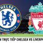 Xem bóng đá trực tuyến Chelsea vs Liverpool ở đâu, kênh nào? - Xem trực tiếp Ngoại hạng Anh trên K+
