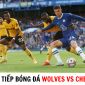 Trực tiếp bóng đá Wolves vs Chelsea - Vòng 30 Ngoại hạng Anh: Lampard gây bất ngờ lớn?