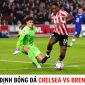 Nhận định bóng đá Chelsea vs Brentford - Vòng 33 Ngoại hạng Anh: Cơ hội với Frank Lampard?