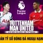 Dự đoán tỷ số Tottenham vs MU Ngoại hạng Anh - Lịch thi đấu MU vs Tottenham - Xem bóng đá trực tuyến