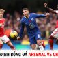 Nhận định bóng đá Arsenal vs Chelsea - Vòng 34 Ngoại hạng Anh: Bước ngoặt với Pháo thủ?