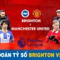 Dự đoán tỷ số Brighton đấu với MU, Vòng 35 Ngoại hạng Anh: Man Utd chính thức giành cú ăn 2 lịch sử?