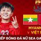 Xem trực tiếp bóng đá ĐT nữ Việt Nam vs ĐT nữ Myanmar ở đâu, kênh nào? Link xem trực tuyến SEA Games