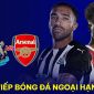 Xem trực tiếp bóng đá Newcastle vs Arsenal ở đâu, kênh nào? Link xem trực tuyến Ngoại hạng Anh