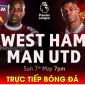 Xem trực tiếp bóng đá West Ham vs MU ở đâu, kênh nào? Link xem trực tiếp Ngoại hạng Anh trên K+ HD