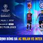 Nhận định bóng đá AC Milan vs Inter Milan, 2h00 ngày 11/5 tại Bán kết Cúp C1 - UEFA Champions League