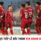 Xem trực tiếp Lễ bốc thăm VCK Asian Cup 2023 ở đâu, kênh nào? - ĐT Việt Nam nằm ở bảng đấu dễ thở?