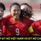 Trực tiếp bóng đá ĐT nữ Việt Nam vs ĐT nữ Campuchia - Bán kết SEA Games 32: Huỳnh Như đi vào lịch sử