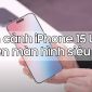 Trên tay iPhone 15 Ultra: Chiếc iPhone có viền màn hình mỏng nhất từ trước đến nay!