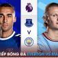 Trực tiếp bóng đá Everton vs Man City, 20h00 ngày 14/5 - Link xem Ngoại hạng Anh trên K+ FULL HD