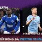 Xem trực tiếp bóng đá Everton vs Man City ở đâu kênh nào? - Link xem trực tiếp Ngoại hạng Anh FULLHD