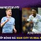 Xem trực tiếp bóng đá Man City vs Real Madrid ở đâu, kênh nào? Link xem Cúp C1 Champions League HD