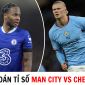 Dự đoán tỉ số Man City vs Chelsea - vòng 37 Ngoại hạng Anh: Haaland lập kỷ lục, Man City lên ngôi?