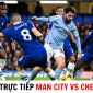 Xem rực tiếp bóng đá Man City vs Chelsea ở đâu, kênh nào? - Lịch thi đấu vòng 37 Ngoại hạng Anh