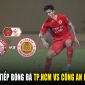 Trực tiếp bóng đá TP.HCM - Công an Hà Nội, V.League 2023 - Xem bóng đá trực tuyến TP.HCM vs CAHN